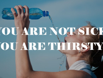 You Are Not Sick – You Are Thirsty !