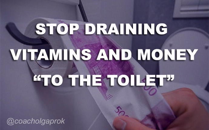 STOP DRAINING VITAMINS AND MONEY “TO THE TOILET”